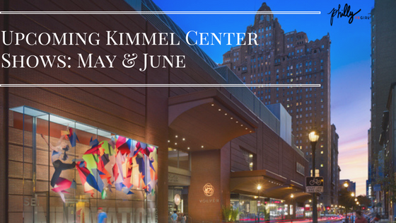 Upcoming Kimmel Center Events: May & June