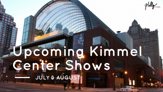 Upcoming Kimmel Center Shows: July & August