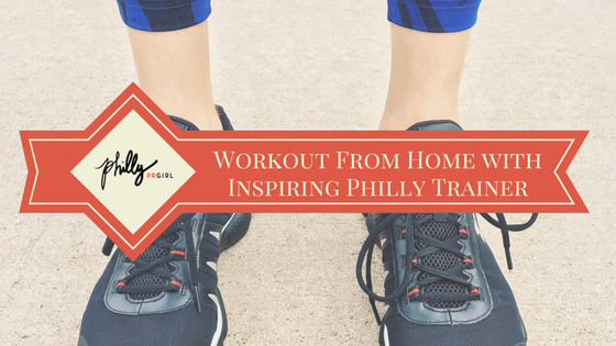 Workout From Home with Inspiring Philly Trainer