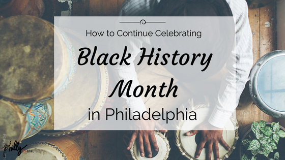 How to Continue Celebrating Black History Month in Philly