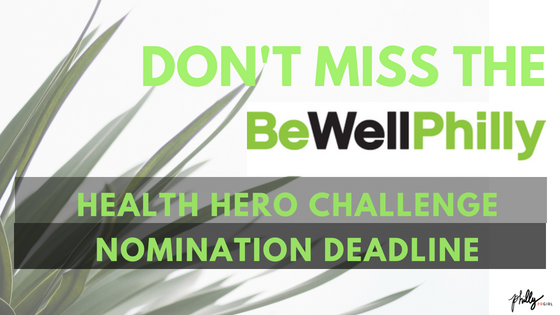 Don’t Miss the Be Well Philly Health Hero Challenge Nomination Deadline!