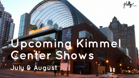 Upcoming Kimmel Center Events: July & August