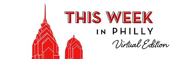 This Week in Philly: Virtual Edition