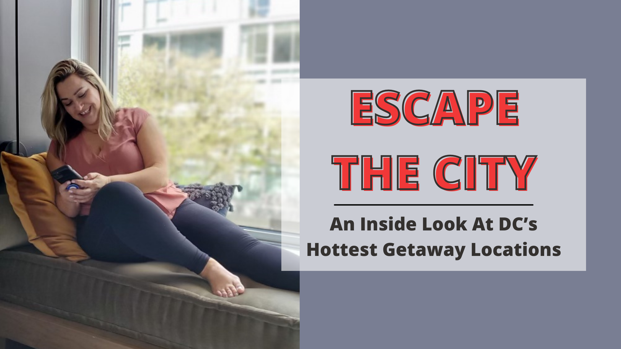 Escape The City: An Inside Look At DC’s Hottest Getaway Locations