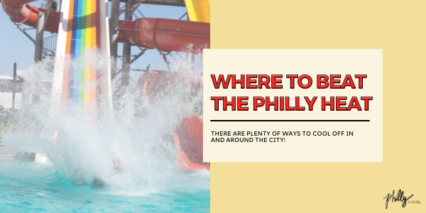 Where to Beat The Philly Heat