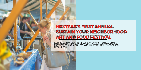 NextFab’s First Annual Sustain Your Neighborhood Art and Food Festival