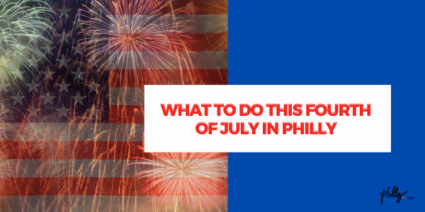 What To Do This Fourth of July In Philly