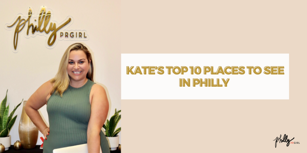 Kate’s Top 10 Places To See In Philly 