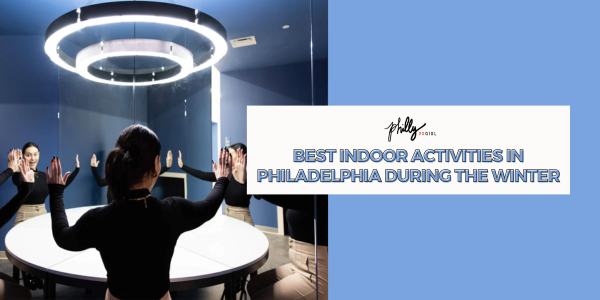 Best Indoor Activities in Philadelphia During the Winter