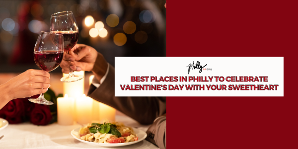 Date Night Ideas: Best Places in Philly to Celebrate Valentine’s Day With Your Sweetheart
