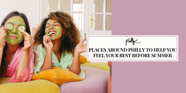 Places Around Philly to Help You Feel Your Best Before Summer
