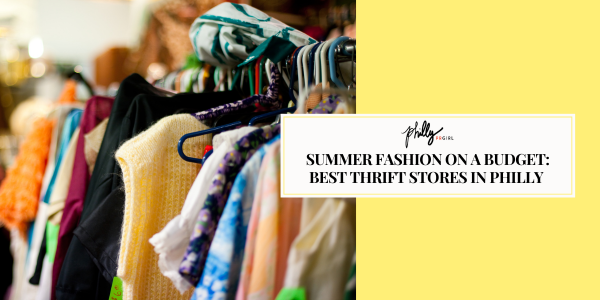 Summer Fashion on a Budget: Best Thrift Stores in Philly