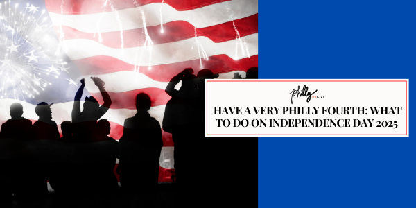 Have A Very Philly Fourth: What to Do on Independence Day 2025